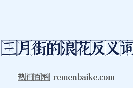 三月街的浪花反义词是什么意思的图片